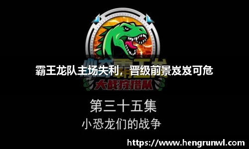 霸王龙队主场失利，晋级前景岌岌可危