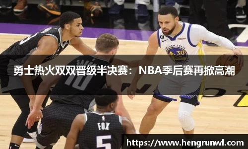勇士热火双双晋级半决赛：NBA季后赛再掀高潮