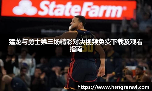 猛龙与勇士第三场精彩对决视频免费下载及观看指南